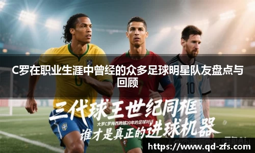 C罗在职业生涯中曾经的众多足球明星队友盘点与回顾